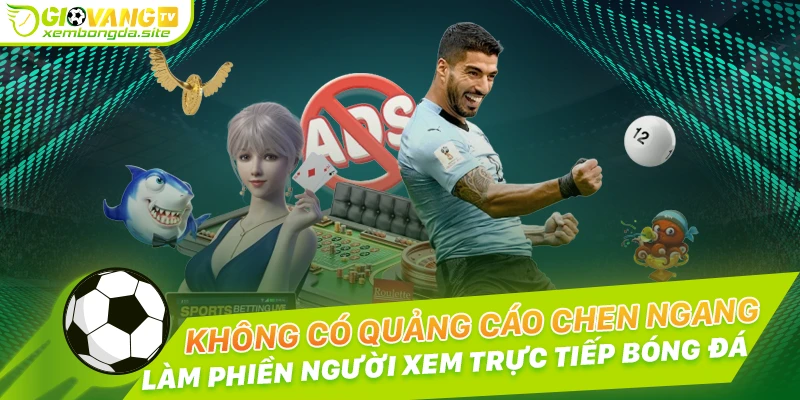Không có quảng cáo, trải nghiệm xem bóng đá không giật lag